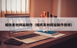 资兴婚庆素材网站制作（婚庆素材网站制作视频）